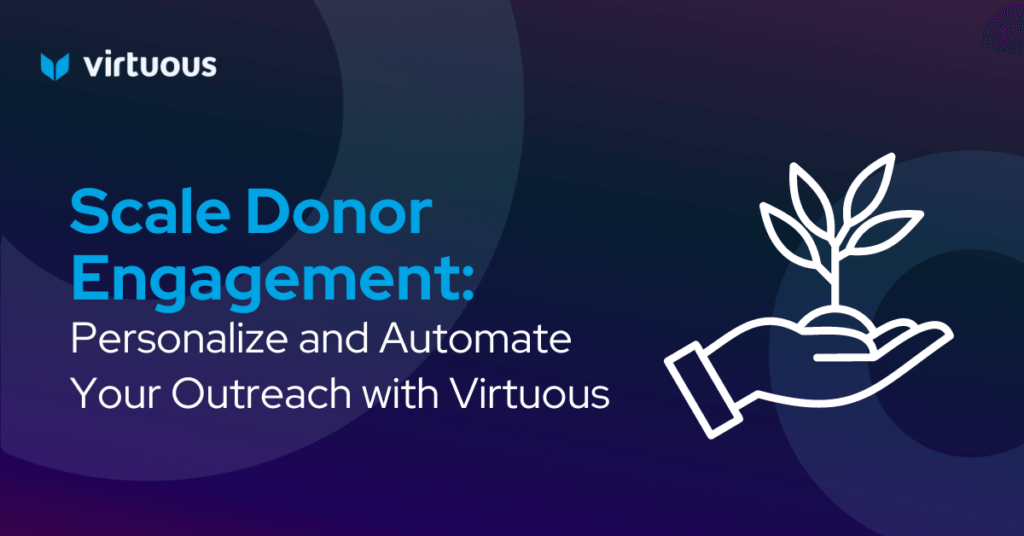 Scale Donor Engagement: Personalize and Automate Your Outreach with Virtuous